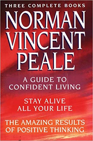 Norman Vincent Peale: A New Collection of Three Complete Books : A Guide to Confident Living, Stay Alive All Your Life, the Amazing Results of positive thinking.